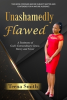 Unashamedly Flawed: A Testimony of God's Extraordinary Grace, Mercy and Favor B0CFD6XNX5 Book Cover