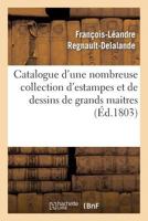 Catalogue D'Une Nombreuse Collection D'Estampes Et de Dessins de Grands Maitres: , Apra]s Le Da(c)CA]S de Madame Alibert, Et Cessation de Commerce de J. Guil. Alibert... 2011890098 Book Cover