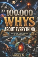 100,000 WHYS About Everything: The Visual Encyclopedia of Big Questions, the big book of everything, 100000 whys kids book, 100,000 whys children's encyclopedia
