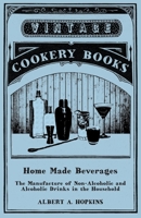 Home Made Beverages - The Manufacture of Non-Alcoholic and Alcoholic Drinks in the Household 1473328314 Book Cover