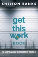 "Get This Work" Book: The Unofficial Guide to Breaking into Tech Sales 166293078X Book Cover