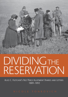 Dividing the Reservation: Alice C. Fletcher's Nez Perce Allotment Diaries and Letters, 1889 - 1892 087422344X Book Cover