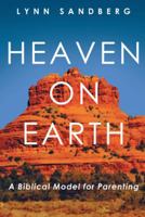 Heaven on Earth: A Biblical Model for Parenting 149089442X Book Cover