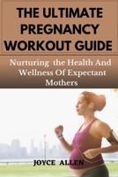 THE ULTIMATE PREGNANCY WORKOUT GUIDE: Nurturing the Health And Wellness Of Expectant Mothers B0C87VC76N Book Cover