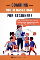 Coaching Youth Basketball for Beginners: A No-Experience Parent’s Guide to Running Practices, Teaching Fundamentals & Surviving Game Day with 7-9-Year-Olds (Practical Parent Coach Playbook) B0HG8L8XR7 Book Cover