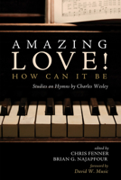 Amazing Love! How Can It Be: Studies on Hymns by Charles Wesley 1725264757 Book Cover