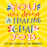 You Are Doing a Freaking Great Job.: And Other Reminders of Your Awesomeness 0761184473 Book Cover