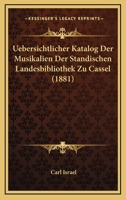 Uebersichtlicher Katalog Der Musikalien Der Standischen Landesbibliothek Zu Cassel (1881) 1160264023 Book Cover