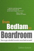 from Bedlam to Boardroom: How to get a derailed executive career back on track! 1456597558 Book Cover