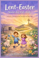 Lent-Easter Stories for Kids 2026: A Gentle Journey from Sacrifice to New Life B0GMX1PHHX Book Cover