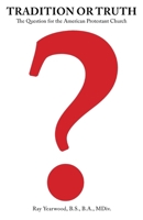 Tradition or Truth?: The Question for the American Protestant Church B0GF9SCSKV Book Cover