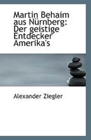 Martin Behaim aus Nürnberg: Der geistige Entdecker Amerika's 1113355433 Book Cover