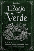 Magia Verde: Explora la sabiduría ancestral y domina rituales para proteger, equilibrar y transformar tu realidad con la energía de la naturaleza (Spanish Edition) B0DPJ3YTSV Book Cover