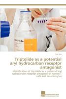 Triptolide as a Potential Aryl Hydrocarbon Receptor Antagonist 3838132130 Book Cover