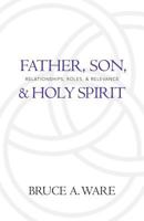 Father, Son, and Holy Spirit: Relationships, Roles, and Relevance 1581346689 Book Cover
