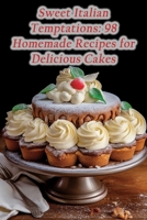 Sweet Italian Temptations: 98 Homemade Recipes for Delicious Cakes B0CLPHMPBS Book Cover