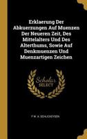 Erklaerung Der Abkuerzungen Auf Muenzen Der Neueren Zeit, Des Mittelalters Und Des Alterthums, Sowie Auf Denkmuenzen Und Muenzartigen Zeichen 0270359346 Book Cover