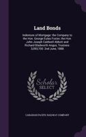 Land Bonds: Indenture of Mortgage: The Company to the Hon. George Eulas Foster, the Hon. John Joseph Caldwell Abbott and Richard Bladworth Angus, Trustees: 3,093,700: 2nd June, 1888 1175604240 Book Cover