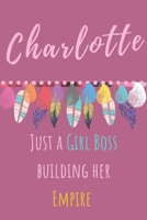 Charlotte. Just A Girl Boss Building Her Empire: Beautiful Personalised Motivational Feathers Bohemian Notebook/Journal/Diary To Write In For Women, Girls With Motivational Quote on the Cover. Pretty  1673811973 Book Cover