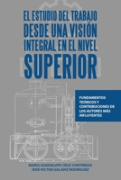 El Estudio del Trabajo Desde Una Visión Integral En El Nivel Superior: Fundamentos Teóricos Y Contribuciones de Los Autores Más Influyentes (Spanish Edition) 1506556736 Book Cover