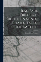 Jean Paul Friedrich In Seinen Letzten Tagen Und Im Tode... 127930944X Book Cover