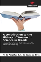 A contribution to the History of Women in Science in Brazil:: Heloísa Alberto Torres, the first Director of the National Museum/UFRJ B0CKKPZ65Q Book Cover