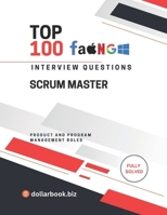 Top 100 Scrum Master Interview questions: Fully Solved: Lead Agile Teams With Insightful Interview Responses (Top 100 Interview Questions: Product and Program Management Series) B0FK43QQWV Book Cover
