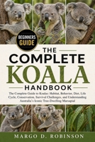 THE COMPLETE KOALA HANDBOOK: The Complete Guide to Koalas: Habitat, Behavior, Diet, Life Cycle, Conservation, Survival Challenges, and Understanding Australia’s Iconic Tree-Dwelling Marsupial B0GYSKLNSK Book Cover