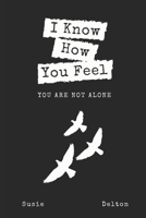 I Know How You Feel: You are Not Alone B08GFPRJHQ Book Cover