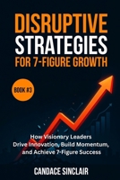 Disruptive Strategies for 7-Figure Growth (The Quiet Legacy Series Book 3): How Visionary Leaders Drive Innovation, Build Momentum, and Achieve 7-Figure Success B0FV8V8Z7Z Book Cover