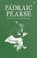 Padraic Pearse: The Collected Works 1956887334 Book Cover