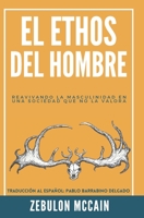El Ethos del Hombre: Reavivando la Masculinidad en una Sociedad Que No la Valora B09TDW95RF Book Cover