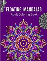 Floating Mandalas Adult Coloring Book: Ultimate Relaxation and stress relieve adult coloring books mandalas best sellers 1693039516 Book Cover