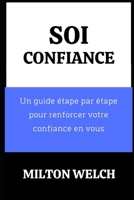 Confiance En Soi: Un guide �tape par �tape pour renforcer votre confiance en vous B0BCZ1JM31 Book Cover