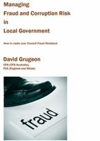 Managing Fraud and Corruption Risk in Local Government: How to Make Your Council Fraud Resistant 1925319032 Book Cover