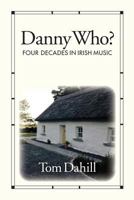 Danny Who?: Four Decades of Irish Music 0996775226 Book Cover