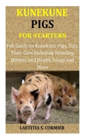 Kunekune Pigs for Starters: Full Guide on Kunekune Pigs, Tips, Their Care Including Breeding Matters and Health Issues and More B0CNZY9K74 Book Cover