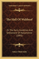 The Hall Of Waltheof: Or The Early Condition And Settlement Of Hallamshire 150875585X Book Cover