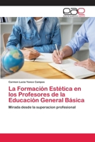 La Formación Estética en los Profesores de la Educación General Básica: Mirada desde la superacion profesional 6202247320 Book Cover