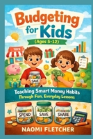 Budgeting for kids (ages 5-12): Teaching smart money habits through fun, everyday lesson B0GP9CQG6Y Book Cover
