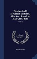 Fletcher Ladd McCordic, 1st Lieut., 88th Aero Squadron A.E.F., 1891-1919: A Tribute 1019195762 Book Cover