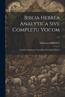Biblia Hebrea Analytica Sive Completu Vocum ...: Analysis Grammatica Secundum Principia B. Danzii 1021553174 Book Cover