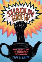 Shaolin Brew: Race, Comics, and the Evolution of the Superhero 1496851684 Book Cover