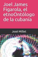 Joel James Figarola, el etnoOntólogo de la cubanía (Ediciones Fndación Casa del Caribe-Joel James Figarola) 1723713406 Book Cover