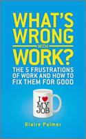 What's Wrong with Work?: The 5 Frustrations of Work and How to Fix Them for Good 047066097X Book Cover