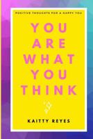 You are What You Think: Positive Thoughts for a Happy You 1081752505 Book Cover