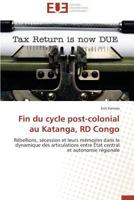 Fin Du Cycle Post-Colonial Au Katanga, Rd Congo 3841792626 Book Cover