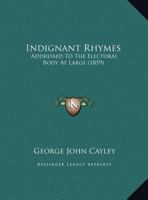 Indignant Rhymes: Addressed to the Electoral Body at Large 1359303529 Book Cover