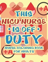 This NICU Nurse Is Off Duty Nurse Coloring Book For Adults: Sarcastic Coloring Pages with Relatable Quotes and Stress Relieving Designs For Relaxation B08ZVZKFKP Book Cover