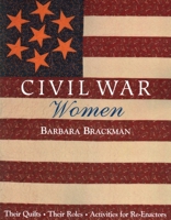 Civil War Women: Their Quilts - Their Roles - Activities for Re-Enactors 1571201041 Book Cover